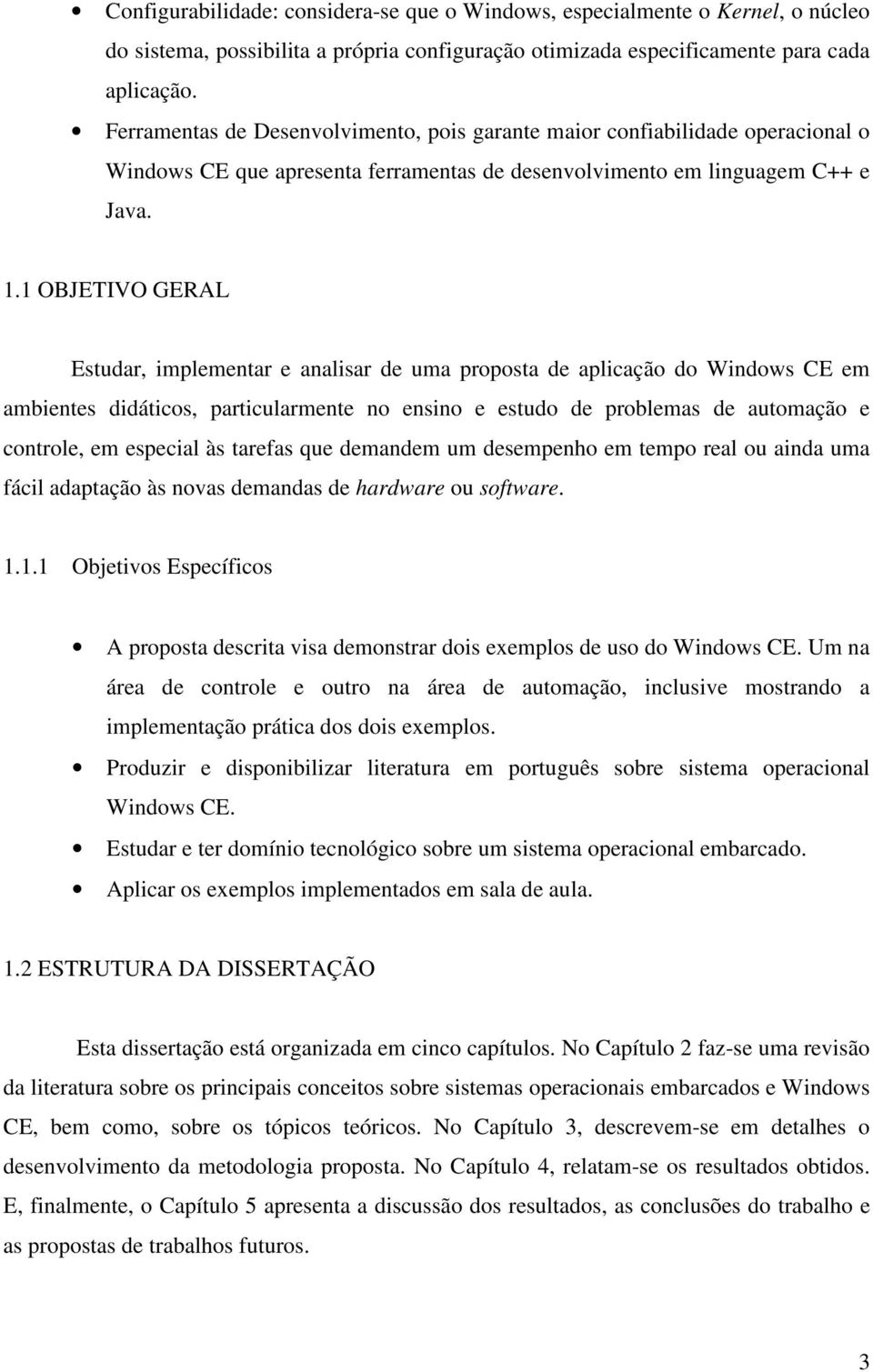 1 OBJETIVO GERAL Estudar, implementar e analisar de uma proposta de aplicação do Windows CE em ambientes didáticos, particularmente no ensino e estudo de problemas de automação e controle, em