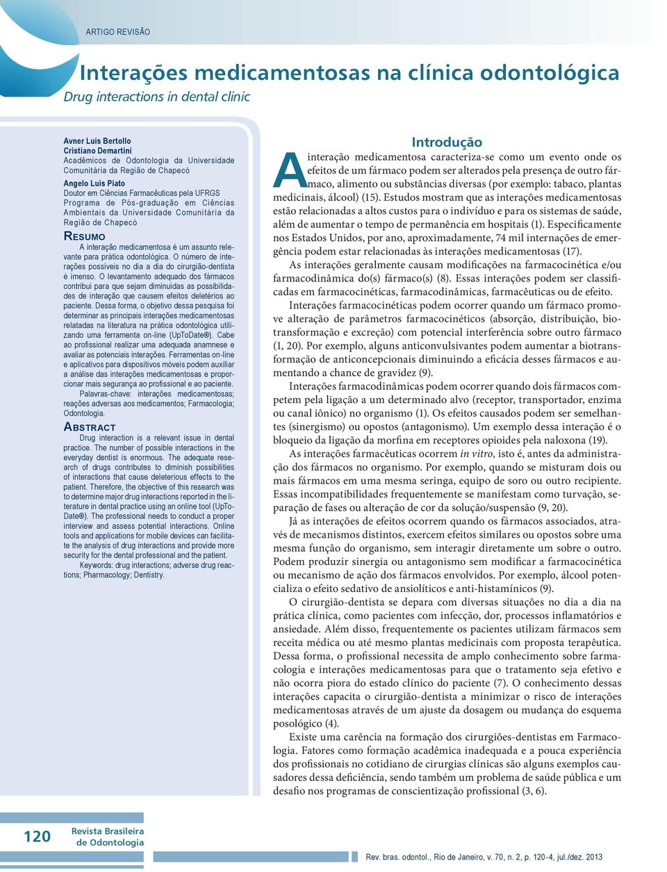 assunto relevante para prática odontológica. O número de interações possíveis no dia a dia do cirurgião-dentista é imenso.