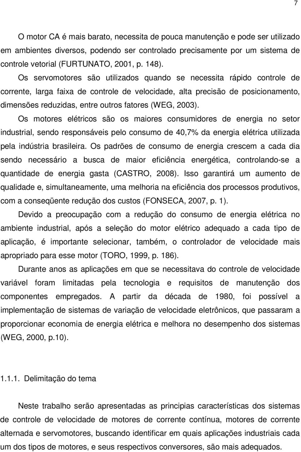 2003). Os motores elétricos são os maiores consumidores de energia no setor industrial, sendo responsáveis pelo consumo de 40,7% da energia elétrica utilizada pela indústria brasileira.