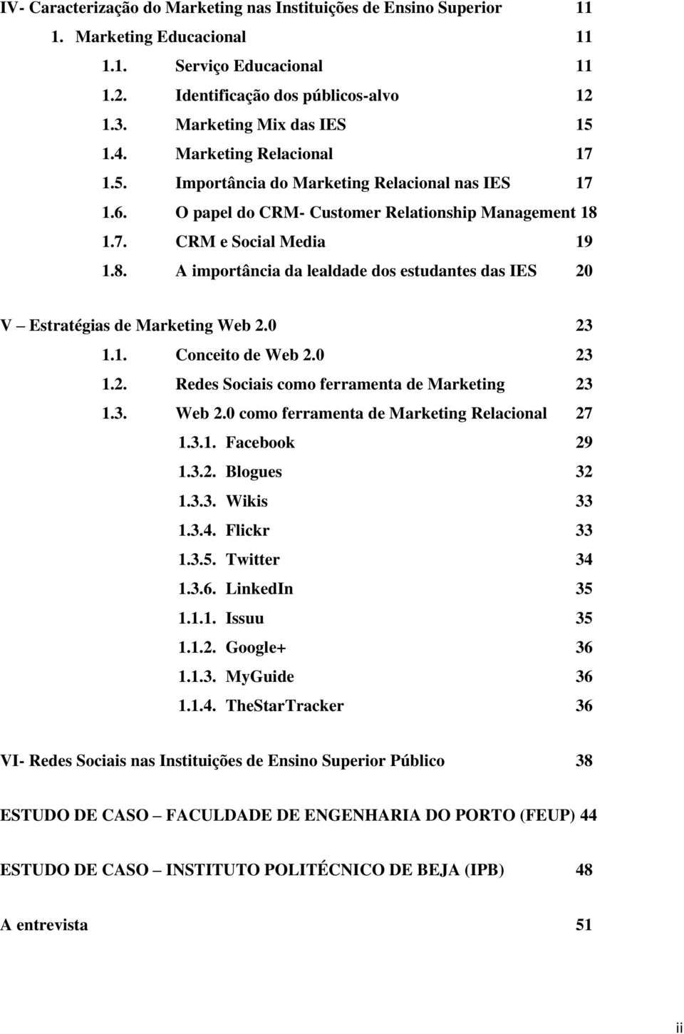 1.7. CRM e Social Media 19 1.8. A importância da lealdade dos estudantes das IES 20 V Estratégias de Marketing Web 2.0 23 1.1. Conceito de Web 2.0 23 1.2. Redes Sociais como ferramenta de Marketing 23 1.