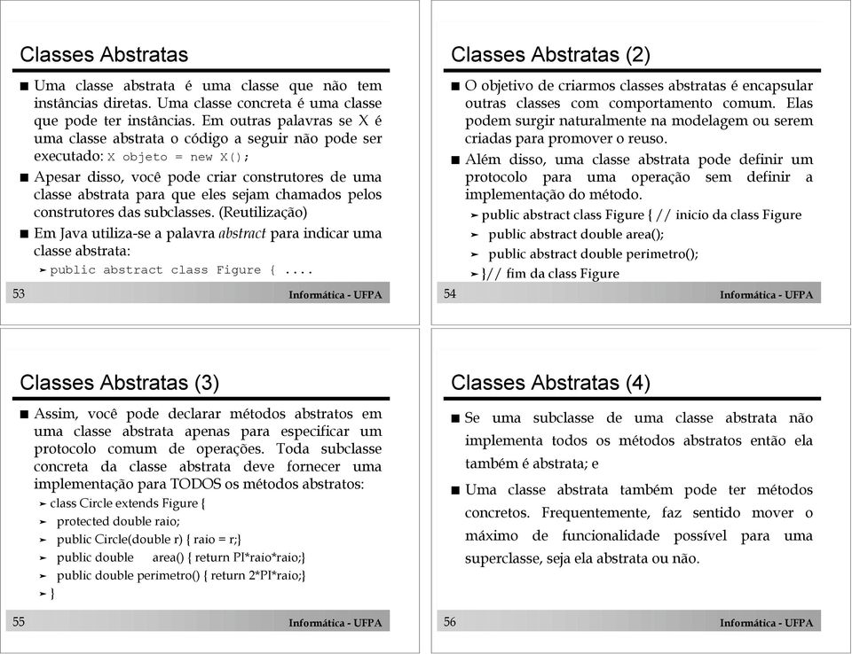 Apesar disso, você pode criar construtores de uma classe abstrata para que eles sejam chamados pelos construtores das subclasses. (Reutilização)!