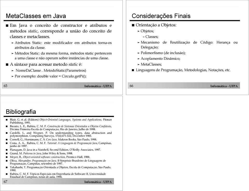 ! A sintaxe para acessar metodo static é: " NomeDaClasse. MetodoStatic(Parametros) " Por exemplo: double valor = Circulo.getPi(); Considerações Finais!