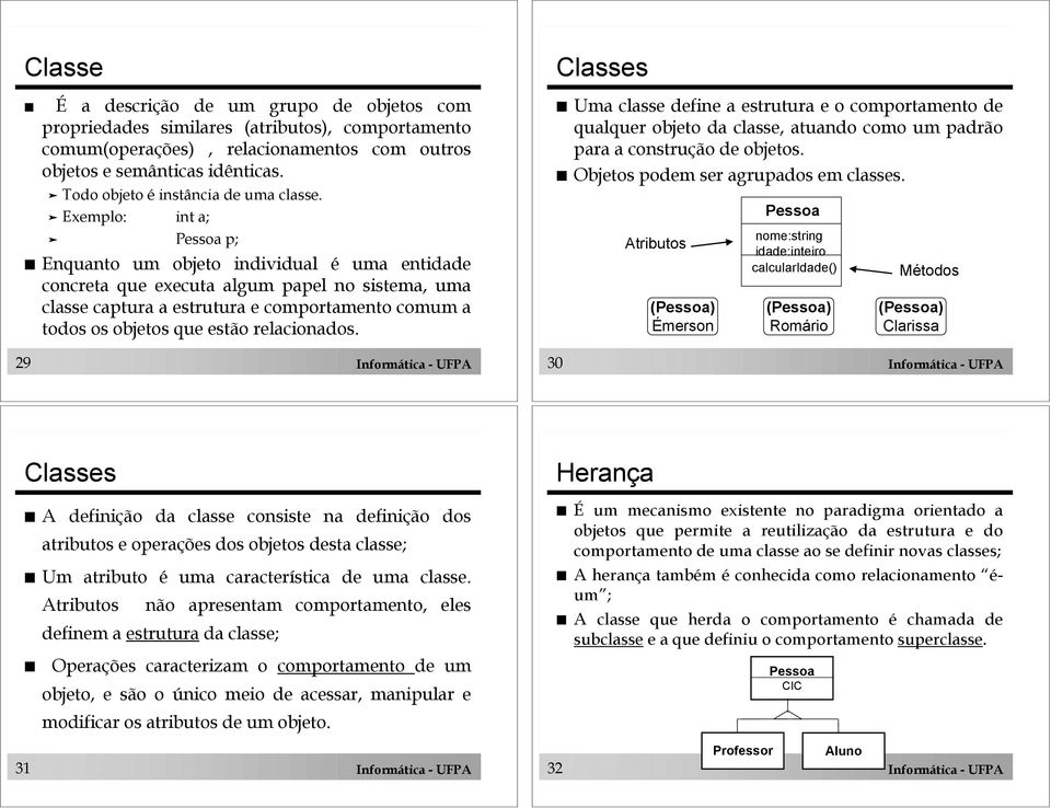 Enquanto um objeto individual é uma entidade concreta que executa algum papel no sistema, uma classe captura a estrutura e comportamento comum a todos os objetos que estão relacionados.