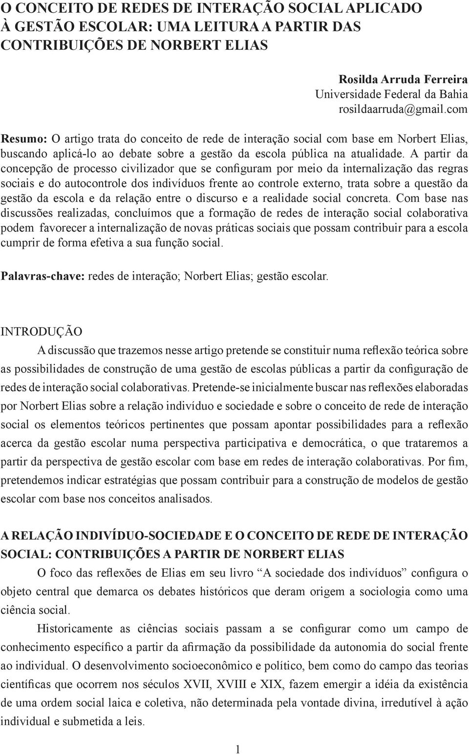 A partir da concepção de processo civilizador que se configuram por meio da internalização das regras sociais e do autocontrole dos indivíduos frente ao controle externo, trata sobre a questão da