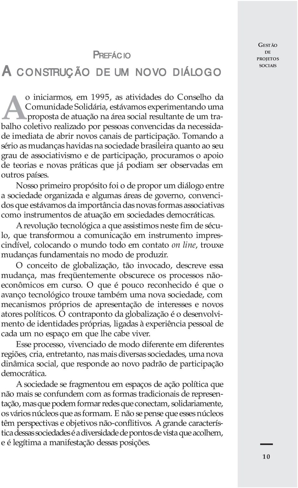 Tomando a sério as mudanças havidas na sociedade brasileira quanto ao seu grau de associativismo e de participação, procuramos o apoio de teorias e novas práticas que já podiam ser observadas em