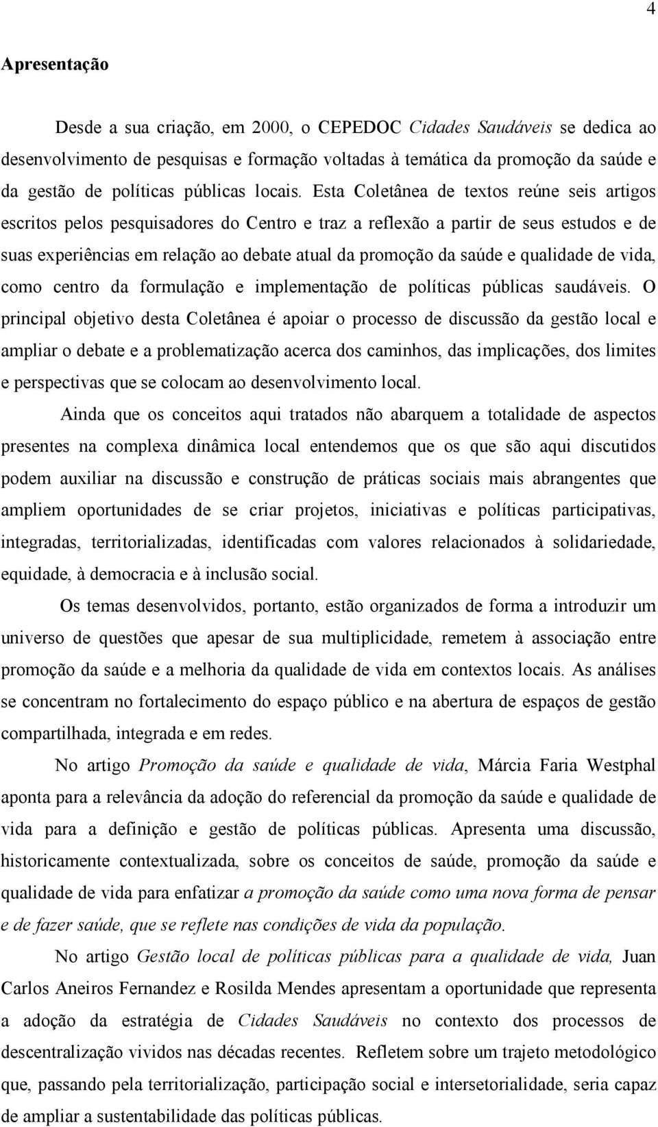 Esta Coletânea de textos reúne seis artigos escritos pelos pesquisadores do Centro e traz a reflexão a partir de seus estudos e de suas experiências em relação ao debate atual da promoção da saúde e