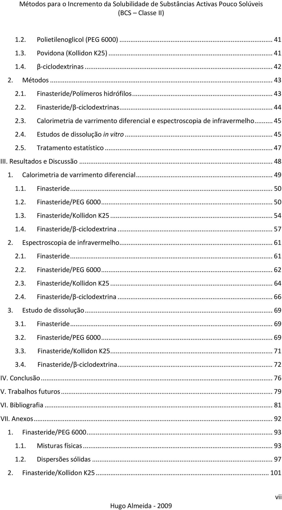 Calorimetria de varrimento diferencial... 49 1.1. Finasteride... 50 1.2. Finasteride/PEG 6000... 50 1.3. Finasteride/Kollidon K25... 54 1.4. Finasteride/β-ciclodextrina... 57 2.