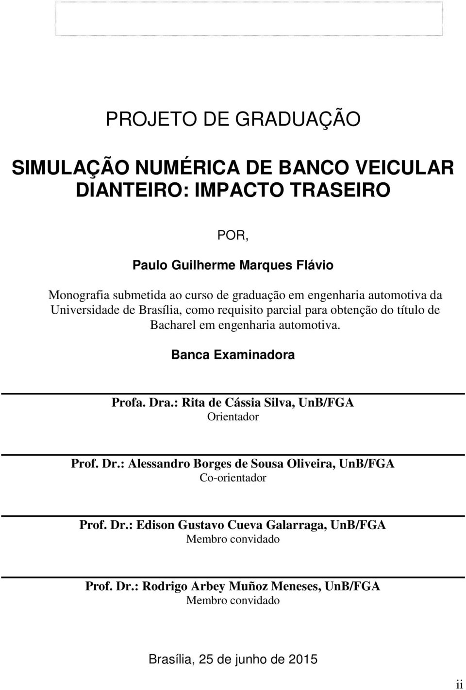 Banca Examinadora Profa. Dra.: Rita de Cássia Silva, UnB/FGA Orientador Prof. Dr.: Alessandro Borges de Sousa Oliveira, UnB/FGA Co-orientador Prof. Dr.: Edison Gustavo Cueva Galarraga, UnB/FGA Membro convidado Prof.