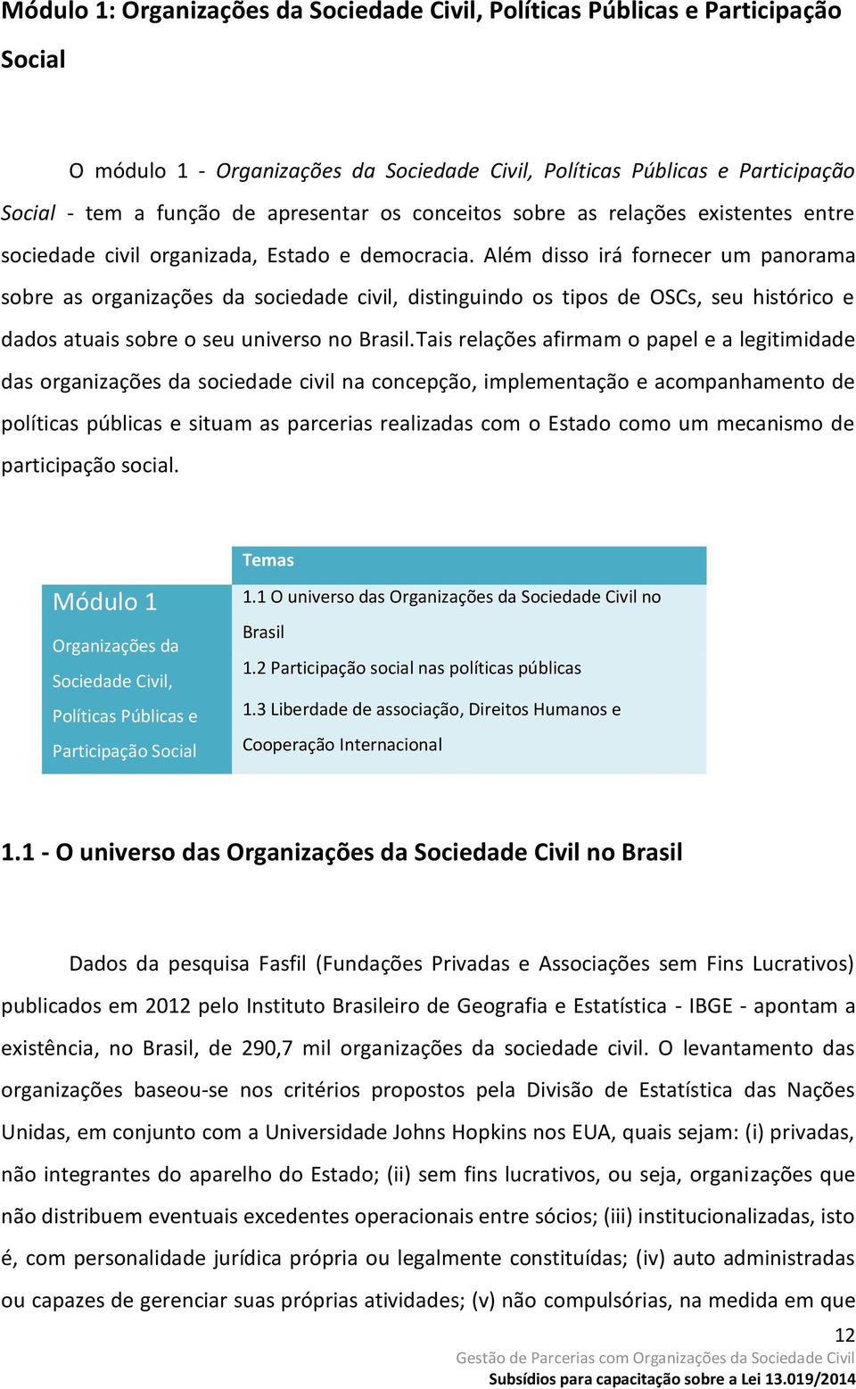 Além disso irá fornecer um panorama sobre as organizações da sociedade civil, distinguindo os tipos de OSCs, seu histórico e dados atuais sobre o seu universo no Brasil.