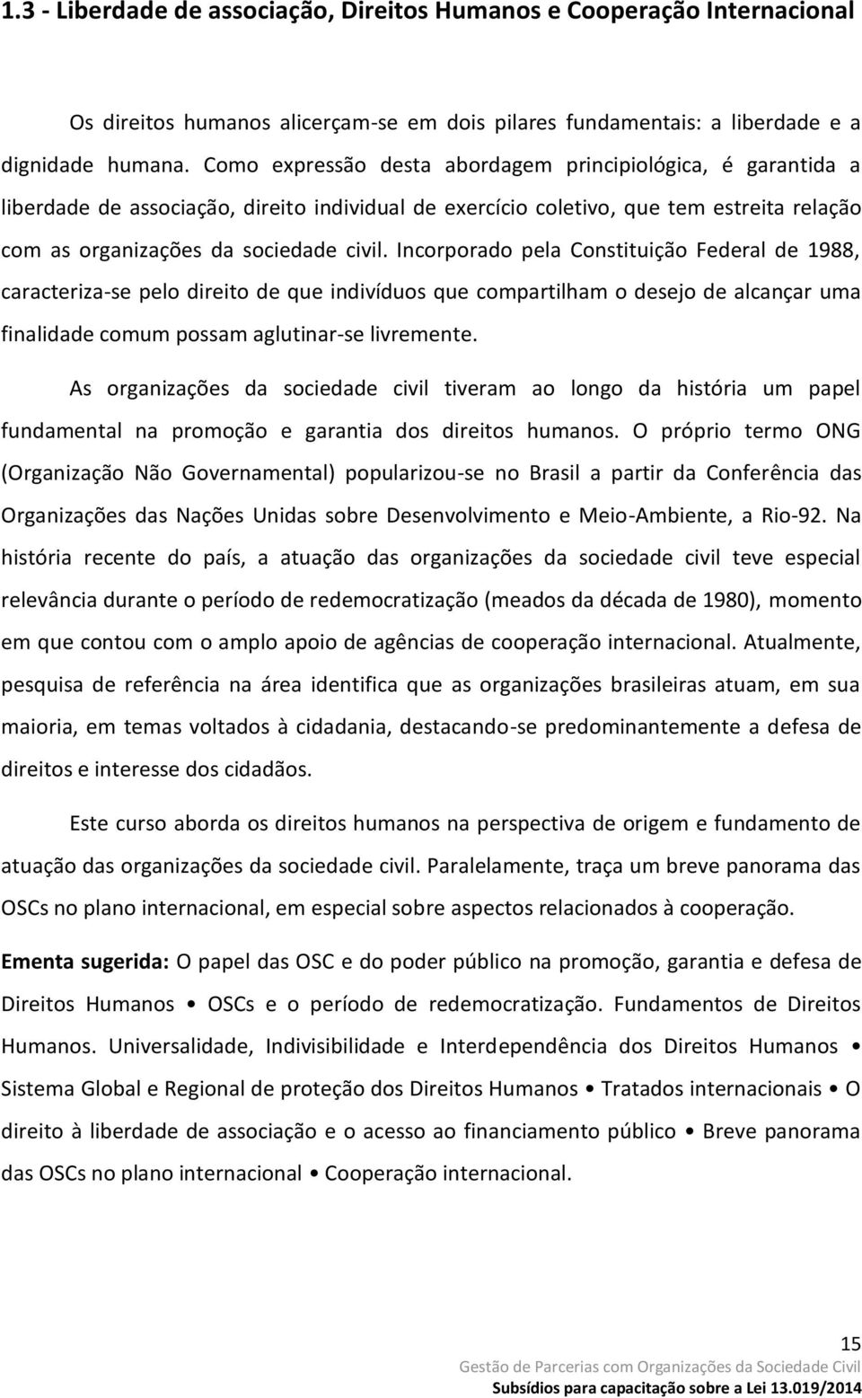 Incorporado pela Constituição Federal de 1988, caracteriza-se pelo direito de que indivíduos que compartilham o desejo de alcançar uma finalidade comum possam aglutinar-se livremente.