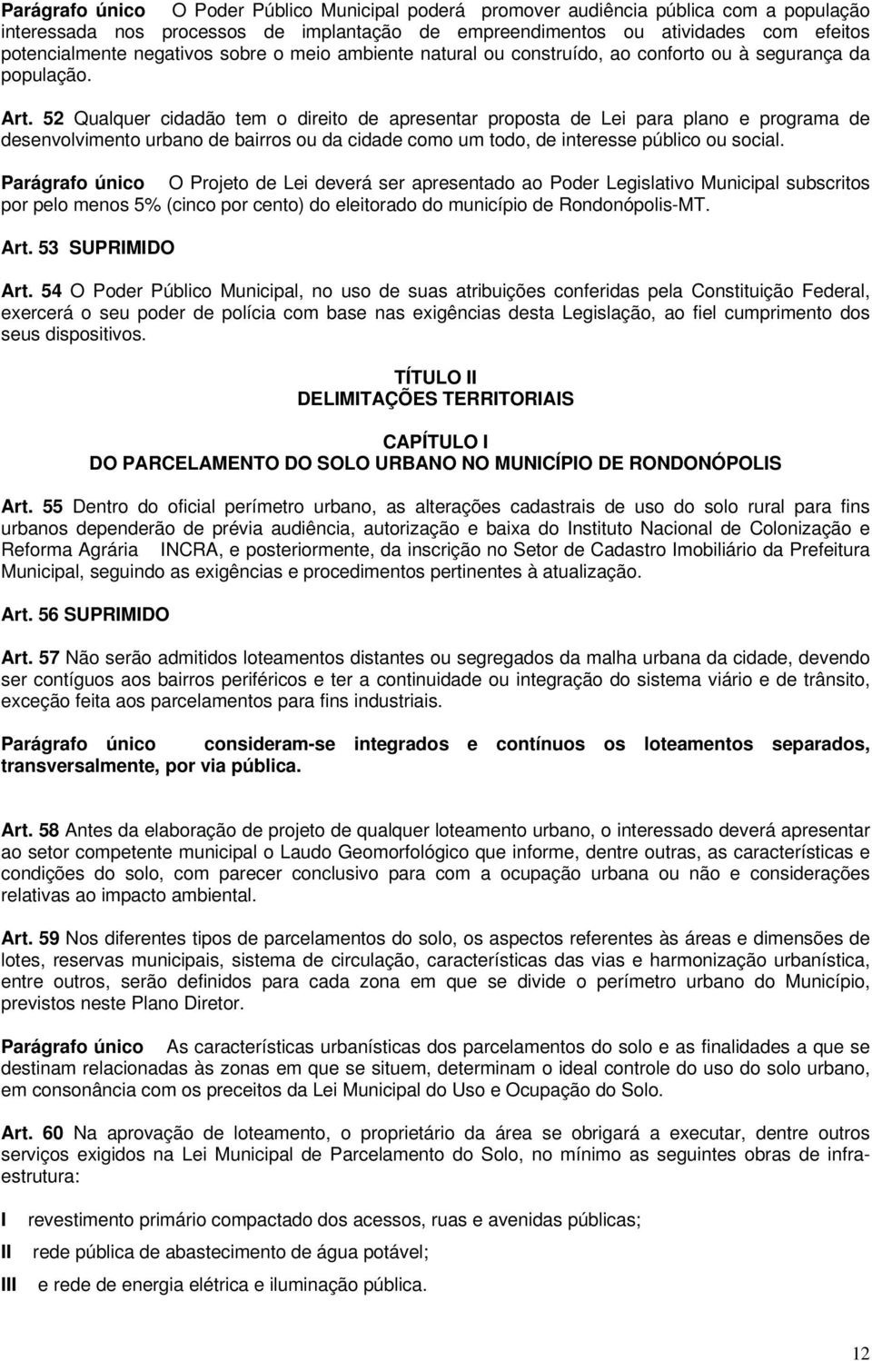 52 Qualquer cidadão tem o direito de apresentar proposta de Lei para plano e programa de desenvolvimento urbano de bairros ou da cidade como um todo, de interesse público ou social.