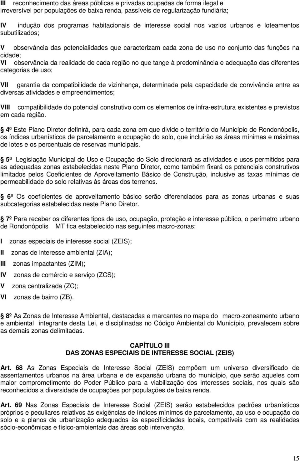 cada região no que tange à predominância e adequação das diferentes categorias de uso; V garantia da compatibilidade de vizinhança, determinada pela capacidade de convivência entre as diversas