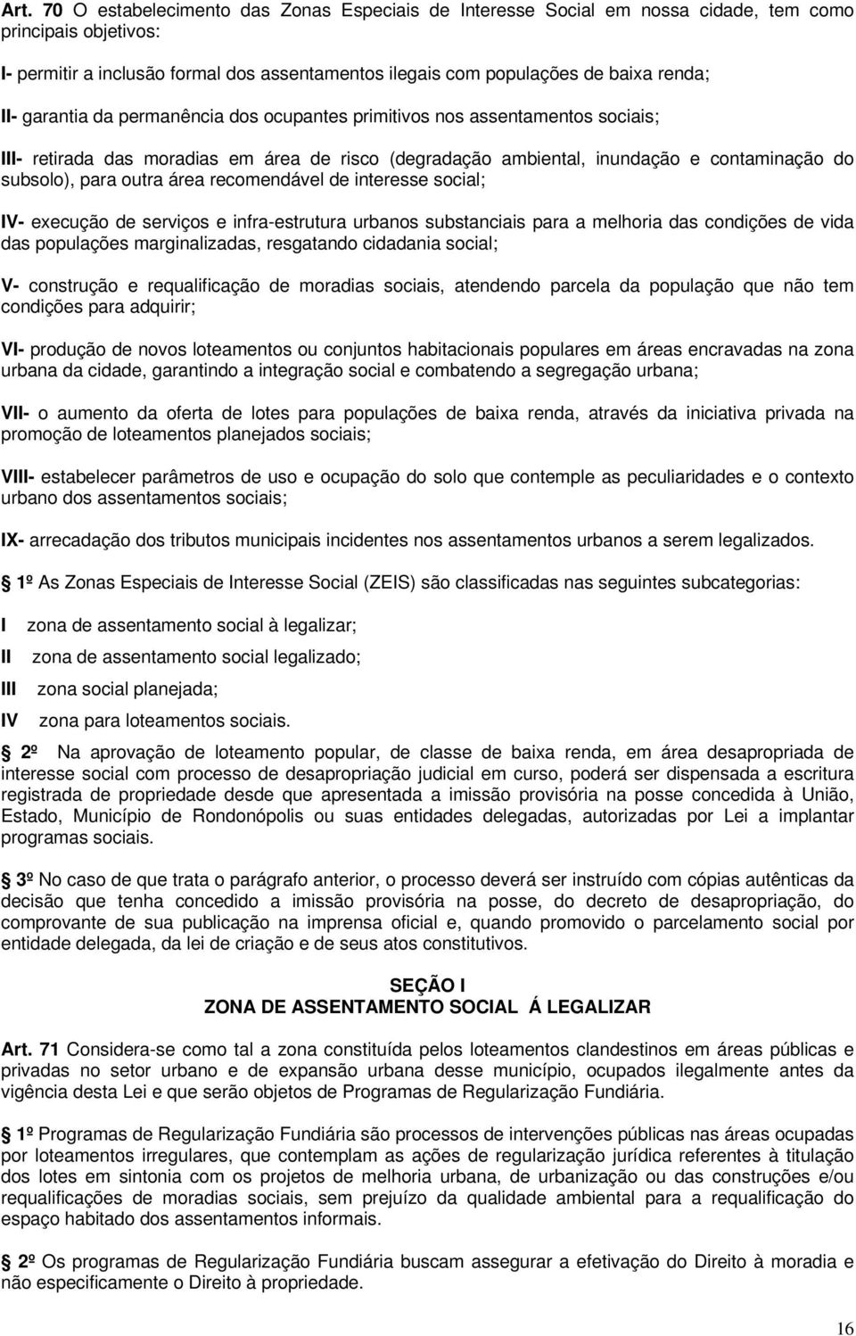 recomendável de interesse social; V- execução de serviços e infra-estrutura urbanos substanciais para a melhoria das condições de vida das populações marginalizadas, resgatando cidadania social; V-