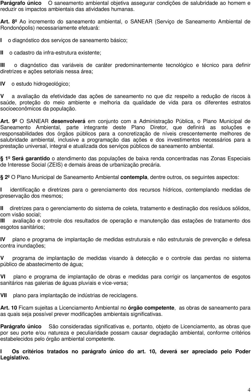 infra-estrutura existente; o diagnóstico das variáveis de caráter predominantemente tecnológico e técnico para definir diretrizes e ações setoriais nessa área; V o estudo hidrogeológico; V a