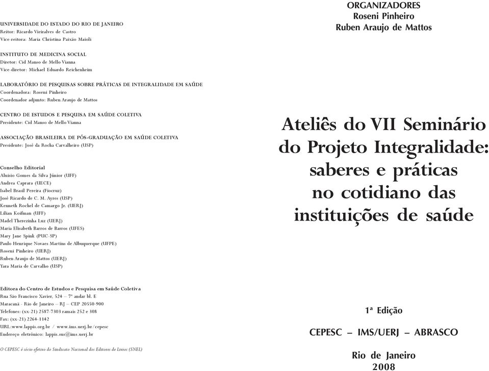 adjunto: Ruben Araujo de Mattos CENTRO DE ESTUDOS E PESQUISA EM SAÚDE COLETIVA Presidente: Cid Manso de Mello Vianna ASSOCIAÇÃO BRASILEIRA DE PÓS-GRADUAÇÃO EM SAÚDE COLETIVA Presidente: José da Rocha