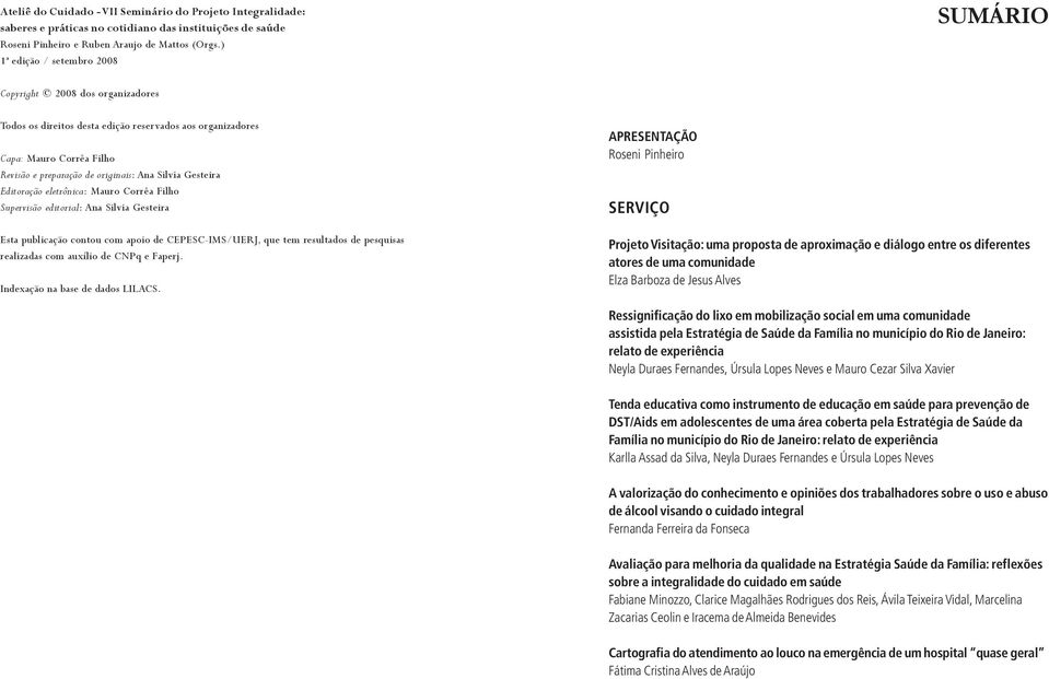 Gesteira Editoração eletrônica: Mauro Corrêa Filho Supervisão editorial: Ana Silvia Gesteira Esta publicação contou com apoio de CEPESC-IMS/UERJ, que tem resultados de pesquisas realizadas com