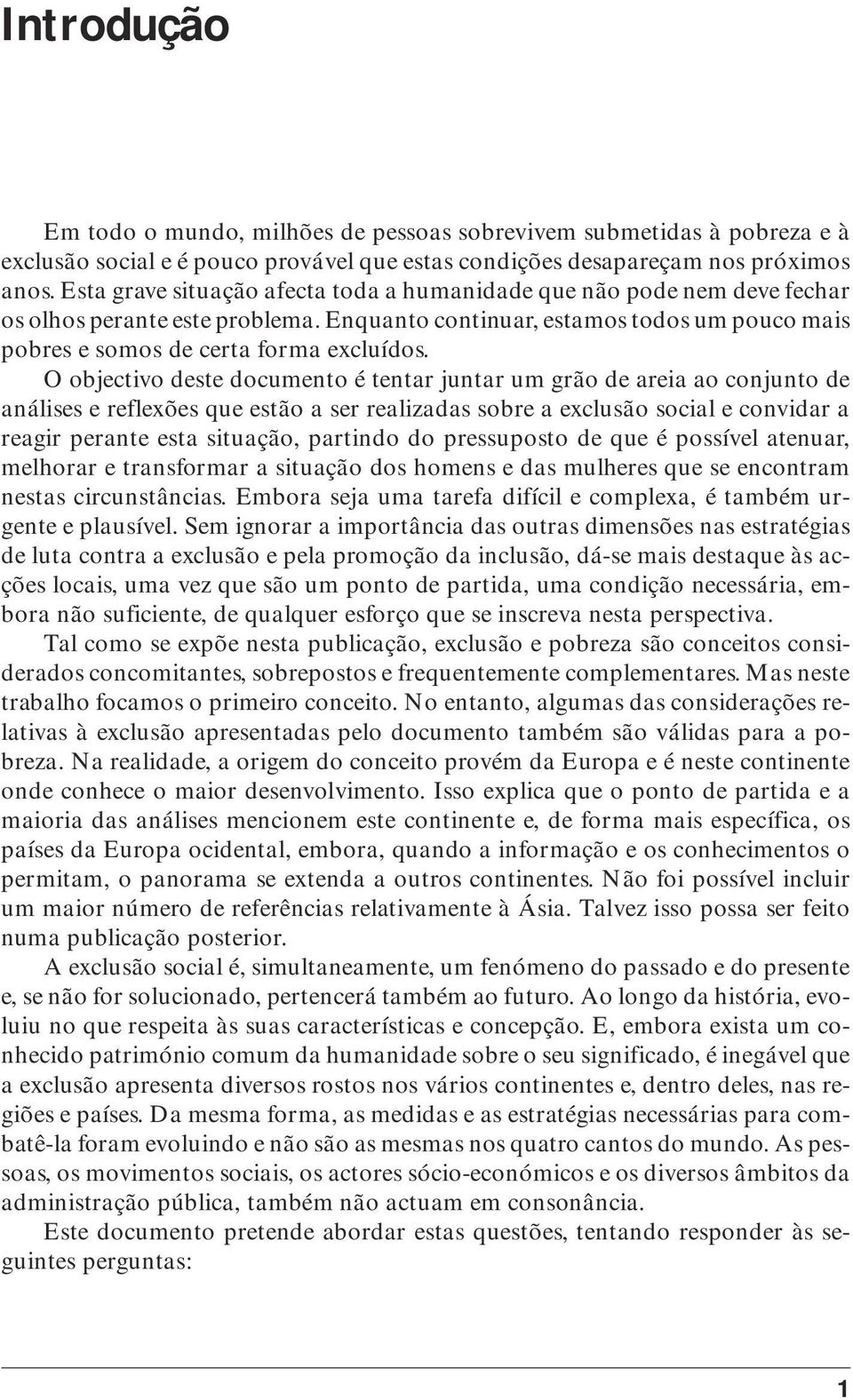 O objectivo deste documento é tentar juntar um grão de areia ao conjunto de análises e reflexões que estão a ser realizadas sobre a exclusão social e convidar a reagir perante esta situação, partindo