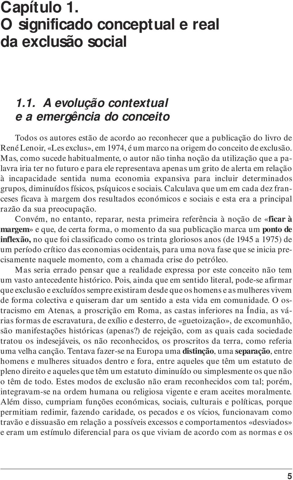 1. A evolução contextual e a emergência do conceito Todos os autores estão de acordo ao reconhecer que a publicação do livro de René Lenoir, «Les exclus», em 1974, é um marco na origem do conceito de