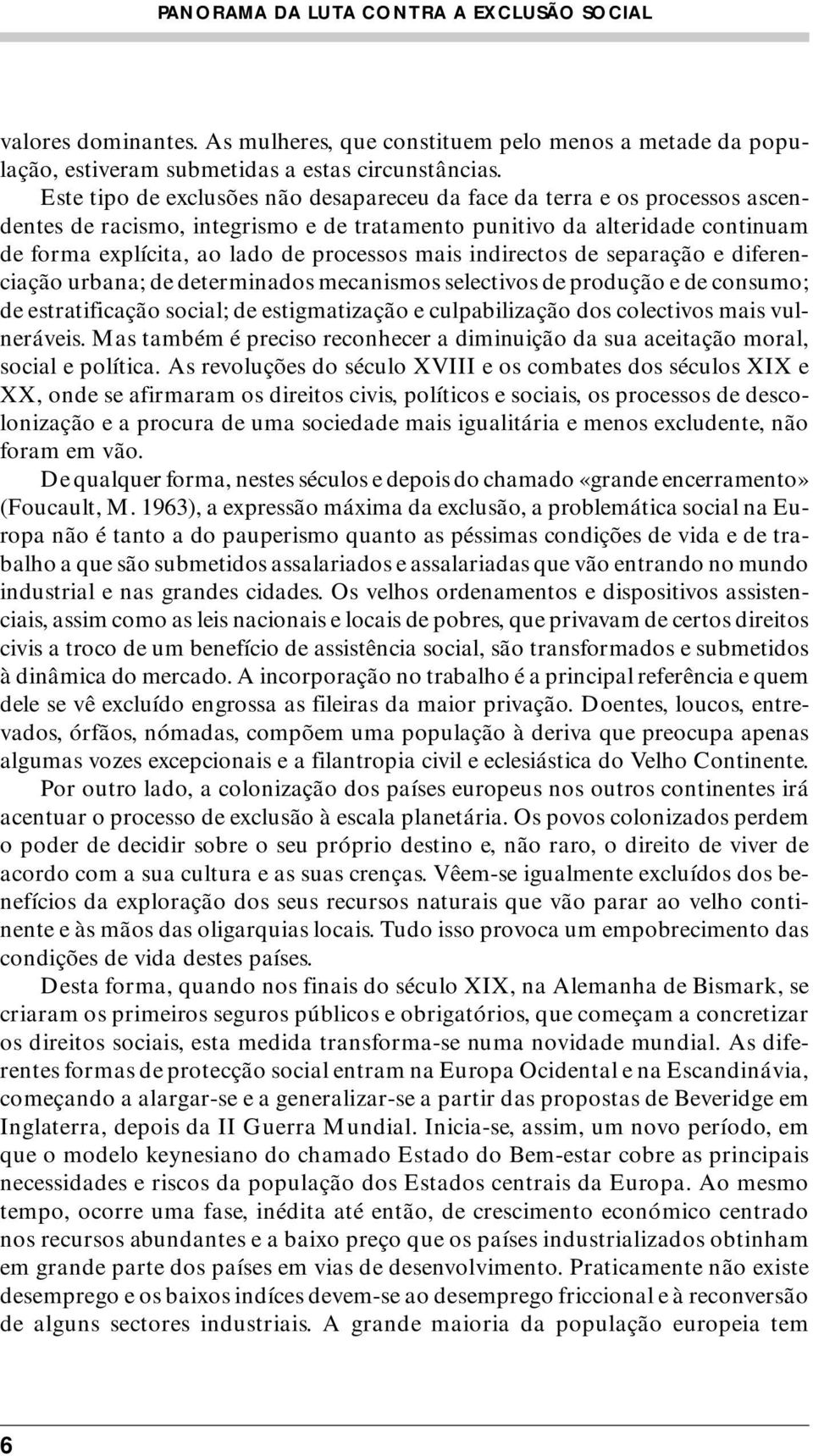 mais indirectos de separação e diferenciação urbana; de determinados mecanismos selectivos de produção e de consumo; de estratificação social; de estigmatização e culpabilização dos colectivos mais