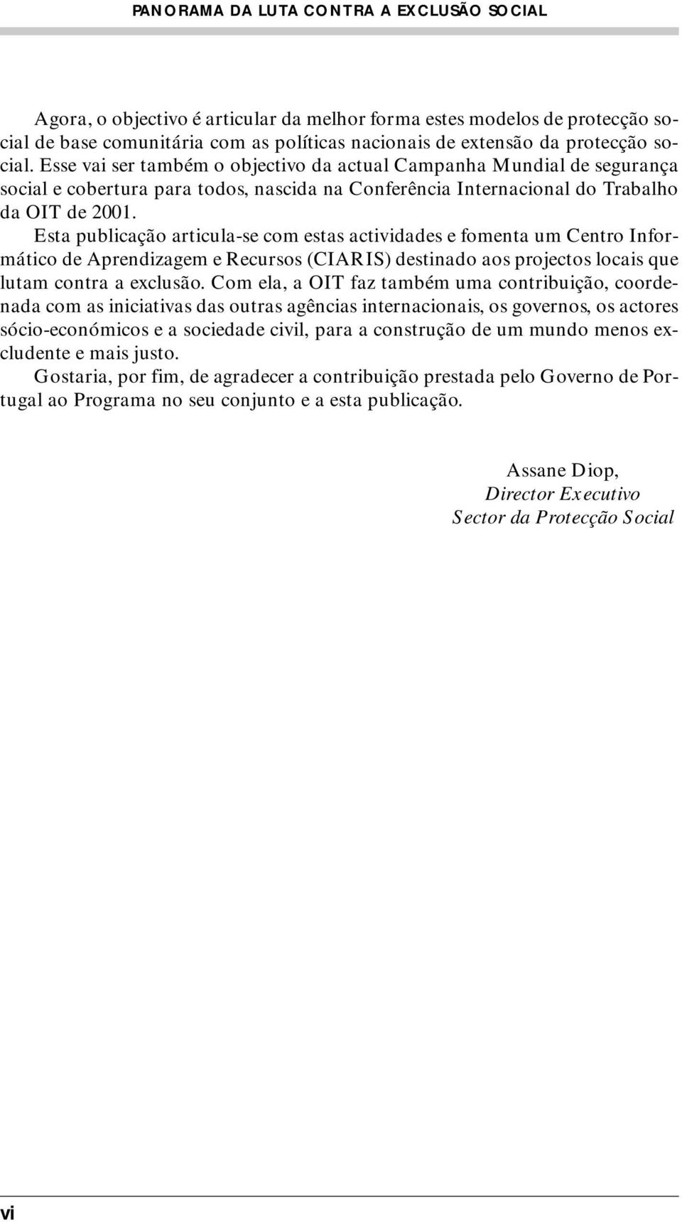 Esta publicação articula-se com estas actividades e fomenta um Centro Informático de Aprendizagem e Recursos (CIARIS) destinado aos projectos locais que lutam contra a exclusão.