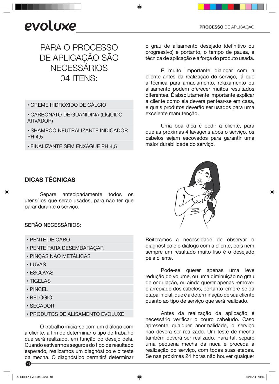 É muito importante dialogar com a cliente antes da realização do serviço, já que a técnica para amaciamento, relaxamento ou alisamento podem oferecer muitos resultados diferentes.