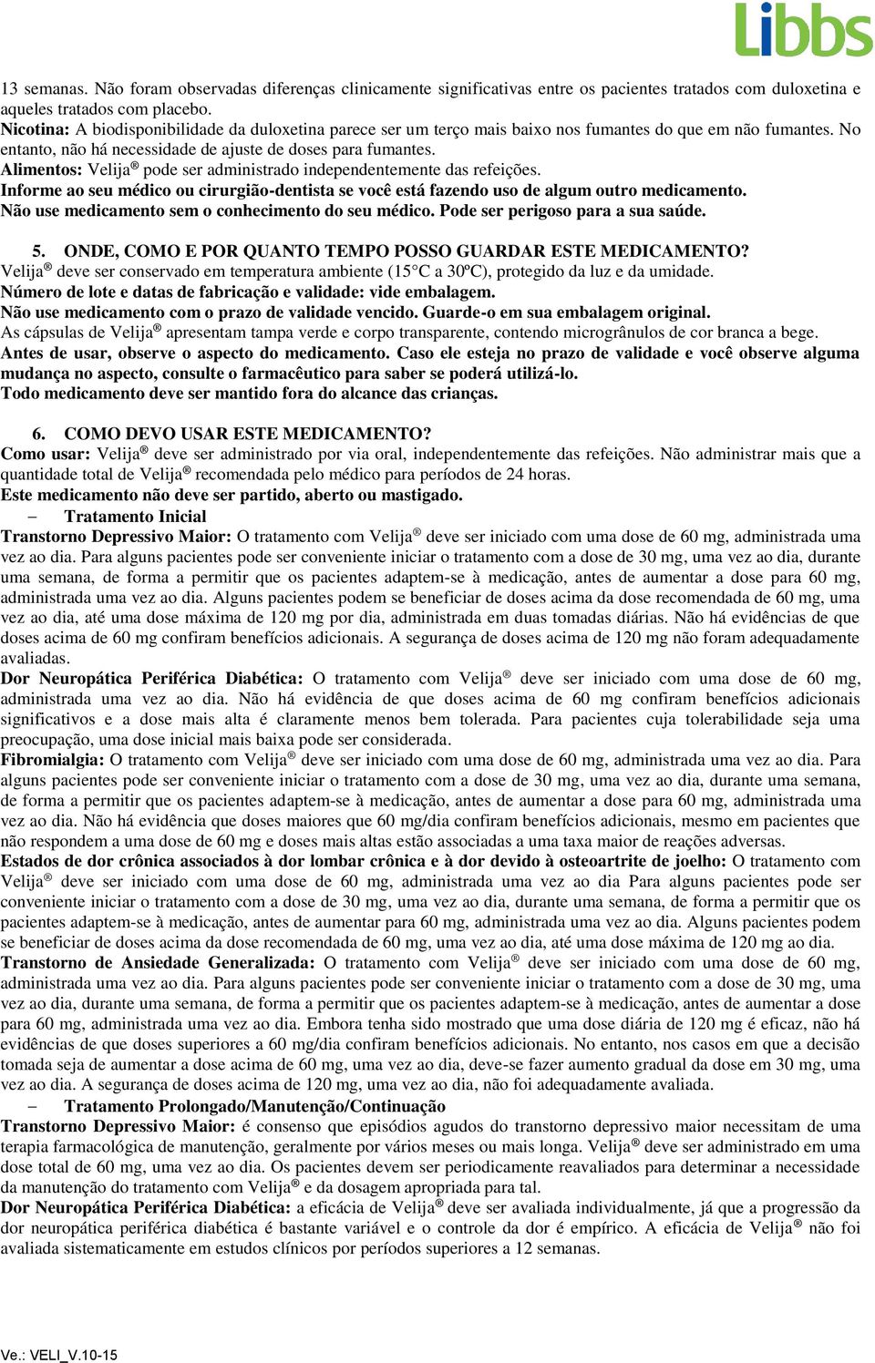 Alimentos: Velija pode ser administrado independentemente das refeições. Informe ao seu médico ou cirurgião-dentista se você está fazendo uso de algum outro medicamento.