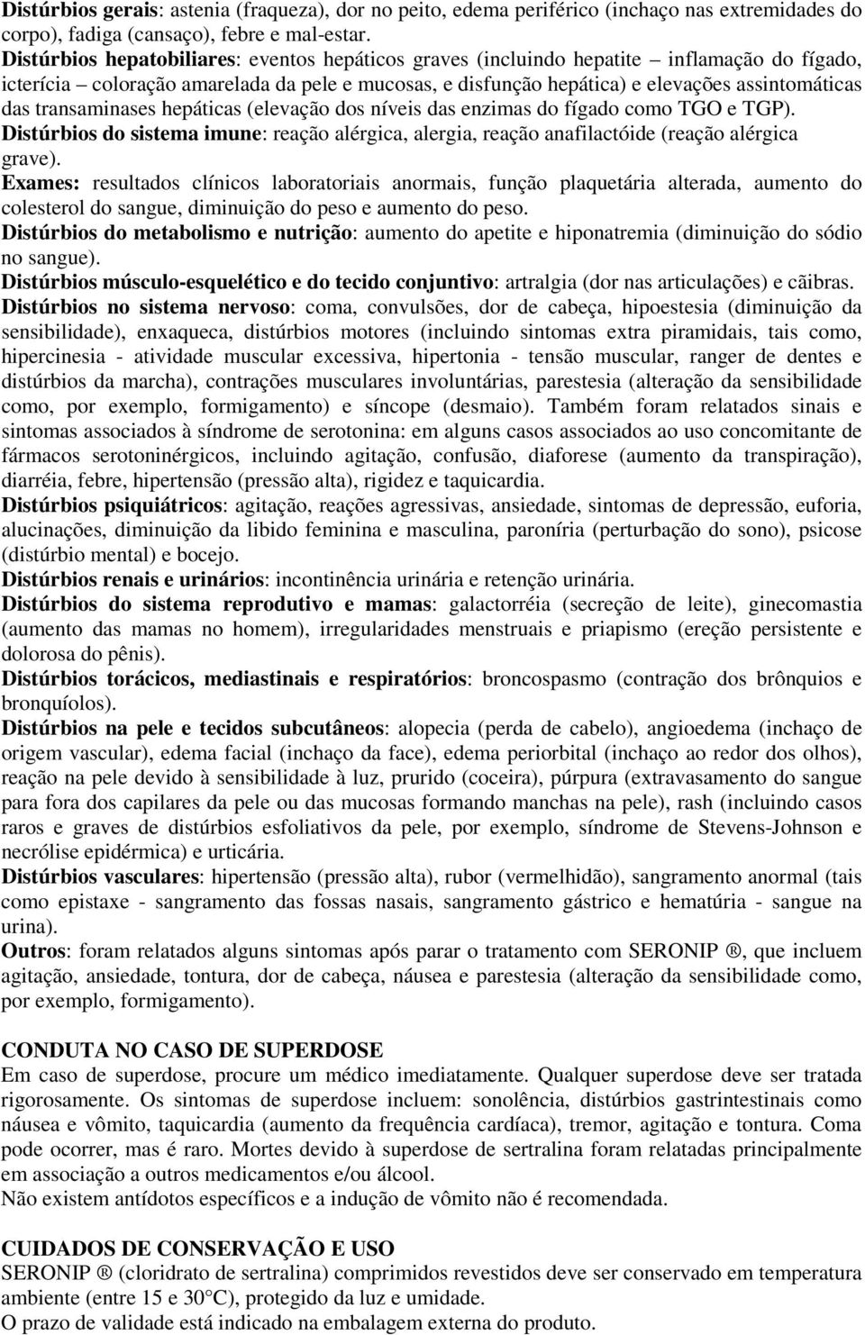 transaminases hepáticas (elevação dos níveis das enzimas do fígado como TGO e TGP). Distúrbios do sistema imune: reação alérgica, alergia, reação anafilactóide (reação alérgica grave).