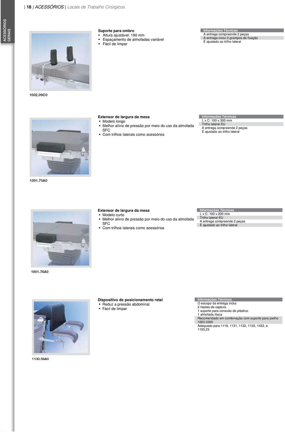 entrega compreende 2 peças É ajustado ao trilho lateral Extensor de largura da mesa Modelo curto Melhor alívio de pressão por meio do uso da almofada SFC Com trilhos laterais como acessórios L x C: