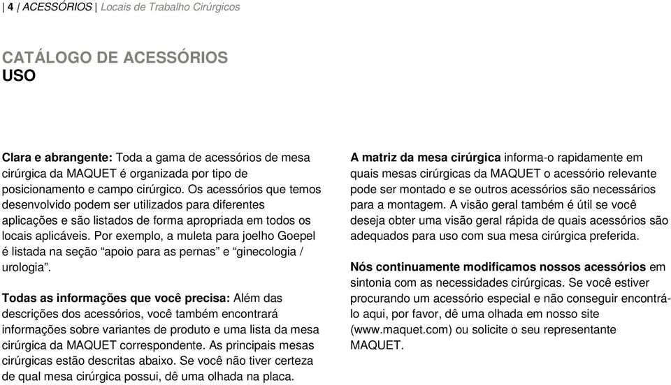 Por exemplo, a muleta para joelho Goepel é listada na seção apoio para as pernas e ginecologia / urologia.