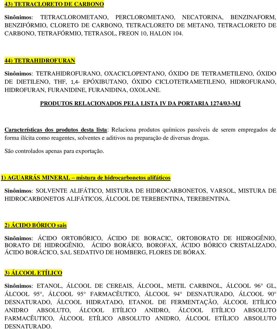 44) TETRAHIDROFURAN TETRAHIDROFURANO, OXACICLOPENTANO, ÓXIDO DE TETRAMETILENO, ÓXIDO DE DIETILENO, THF, 1,4- EPÓXIBUTANO, ÓXIDO CICLOTETRAMETILENO, HIDROFURANO, HIDROFURAN, FURANIDINE, FURANIDINA,