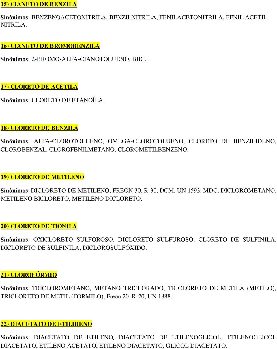 19) CLORETO DE METILENO DICLORETO DE METILENO, FREON 30, R-30, DCM, UN 1593, MDC, DICLOROMETANO, METILENO BICLORETO, METILENO DICLORETO.