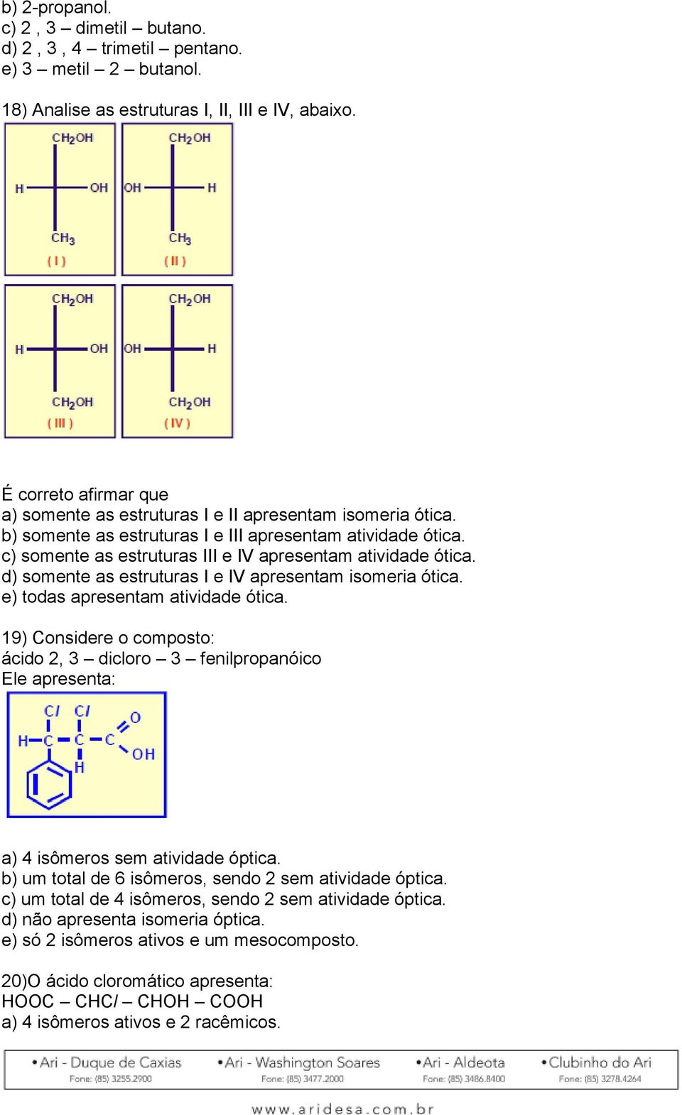 c) somente as estruturas III e IV apresentam atividade ótica. d) somente as estruturas I e IV apresentam isomeria ótica. e) todas apresentam atividade ótica.