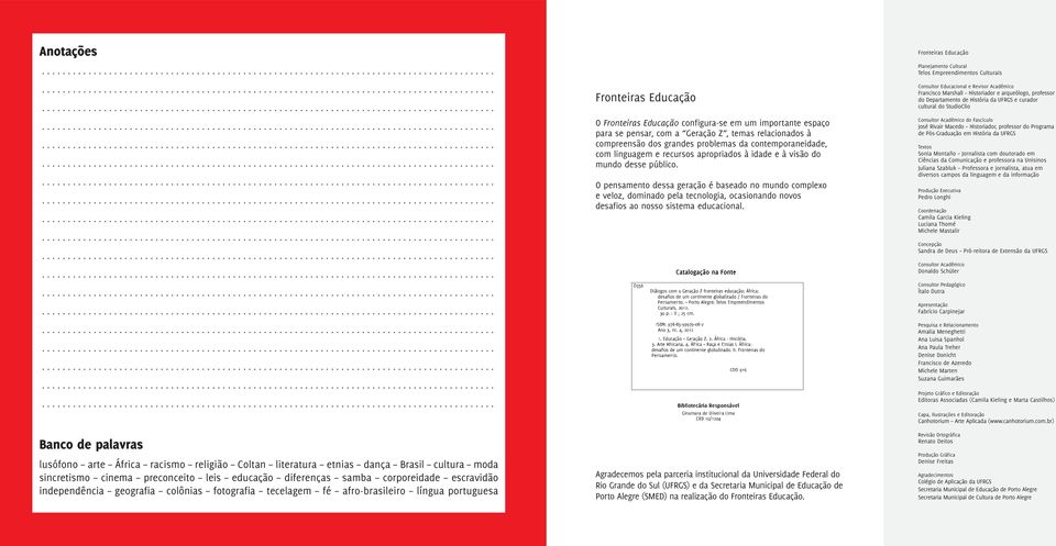 com a Geração Z, temas relacionados à compreensão dos grandes problemas da contemporaneidade, com linguagem e recursos apropriados à idade e à visão do mundo desse público.