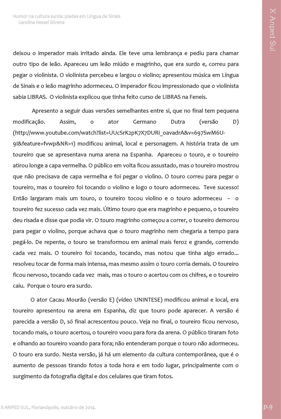 O violinista explicou que tinha feito curso de LIBRAS na Feneis. Apresento a seguir duas versões semelhantes entre si, que no final tem pequena modificação.