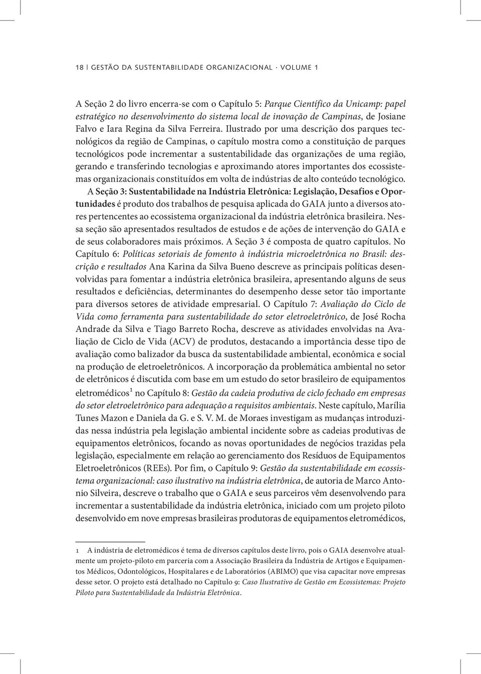 Ilustrado por uma descrição dos parques tecnológicos da região de Campinas, o capítulo mostra como a constituição de parques tecnológicos pode incrementar a sustentabilidade das organizações de uma