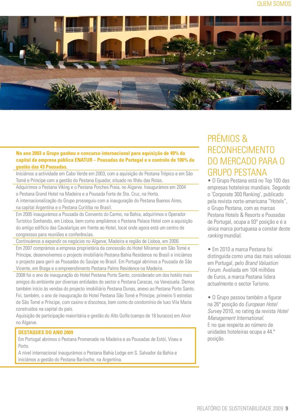 Adquirimos o Pestana Viking e o Pestana Porches Praia, no Algarve. Inaugurámos em 2004 o Pestana Grand Hotel na Madeira e a Pousada Forte de Sta. Cruz, na Horta.