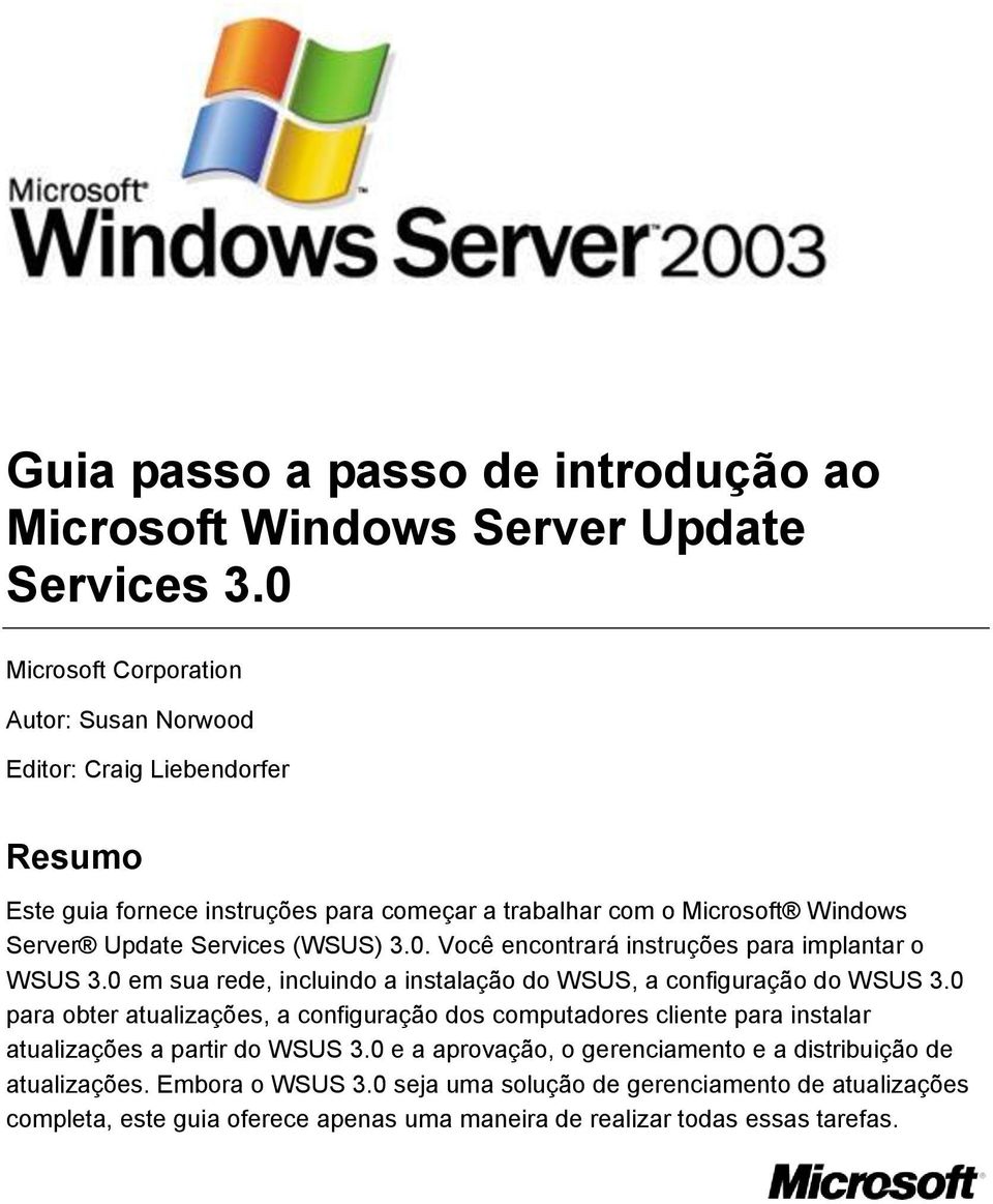 (WSUS) 3.0. Você encontrará instruções para implantar o WSUS 3.0 em sua rede, incluindo a instalação do WSUS, a configuração do WSUS 3.