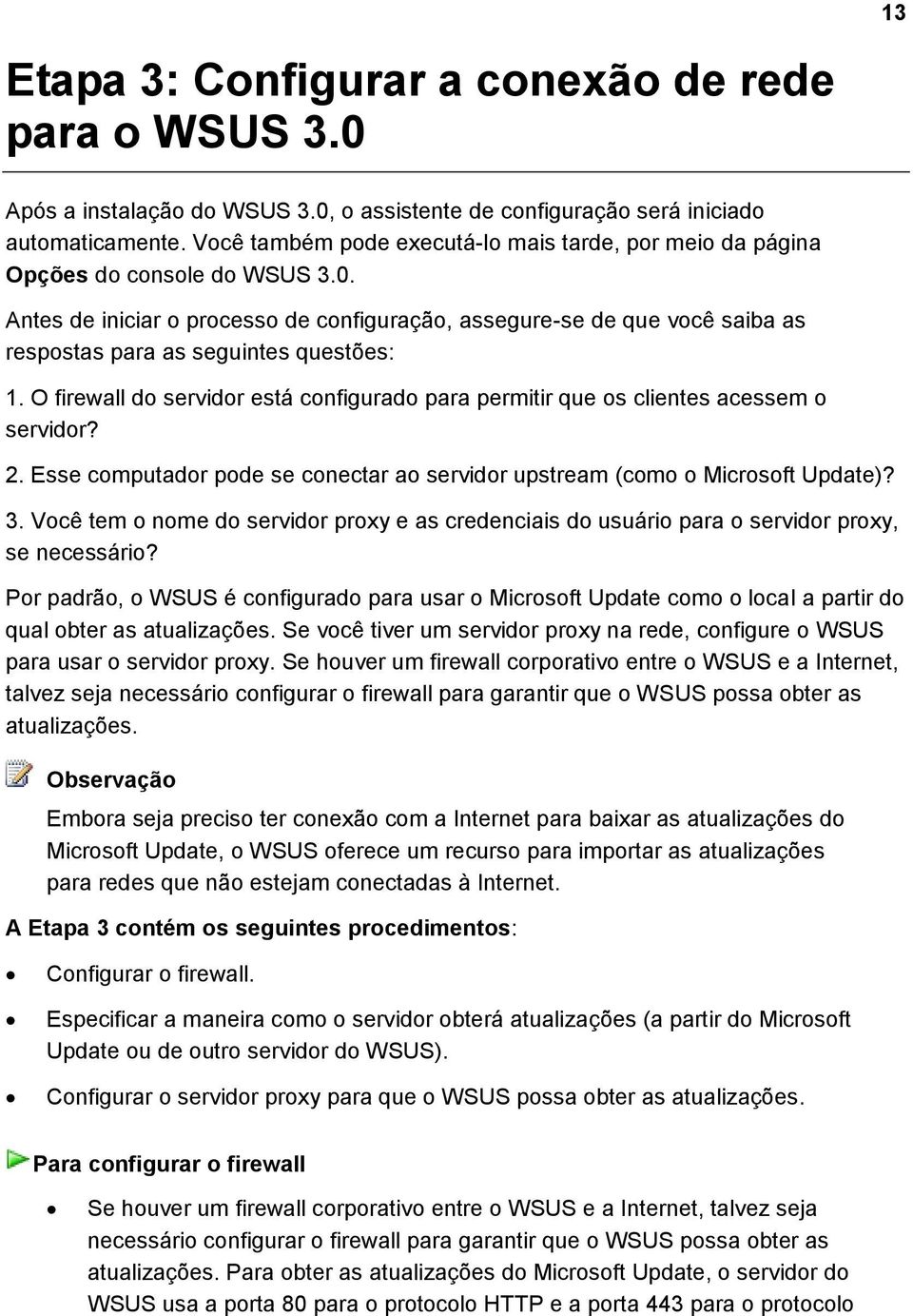 Antes de iniciar o processo de configuração, assegure-se de que você saiba as respostas para as seguintes questões: 1.