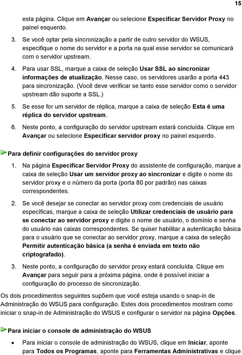 Para usar SSL, marque a caixa de seleção Usar SSL ao sincronizar informações de atualização. Nesse caso, os servidores usarão a porta 443 para sincronização.