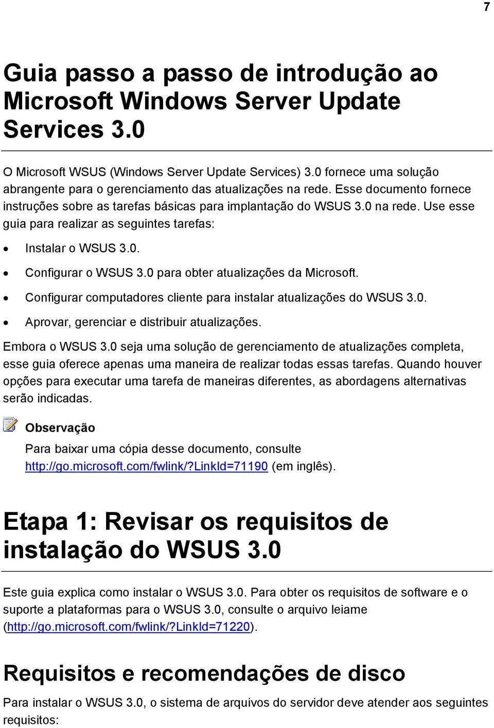 Use esse guia para realizar as seguintes tarefas: Instalar o WSUS 3.0. Configurar o WSUS 3.0 para obter atualizações da Microsoft. Configurar computadores cliente para instalar atualizações do WSUS 3.