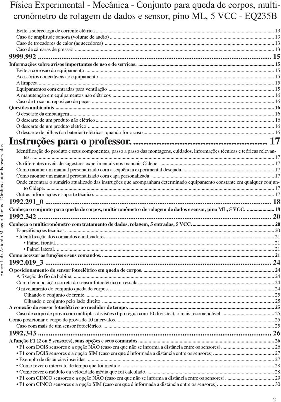 .. 15 Equipamentos com entradas para ventilação... 15 A manutenção em equipamentos não elétricos... 16 Caso de troca ou reposição de peças... 16 Questões ambientais... 16 O descarte da embalagem.