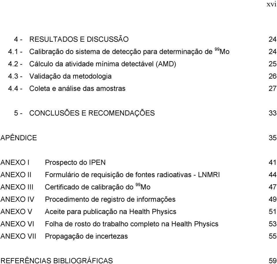 4 - Coleta e análise das amostras 27 5 - CONCLUSÕES E RECOMENDAÇÕES 33 APÊNDICE 35 ANEXO I Prospecto do IPEN 41 ANEXO II Formulário de requisição de fontes