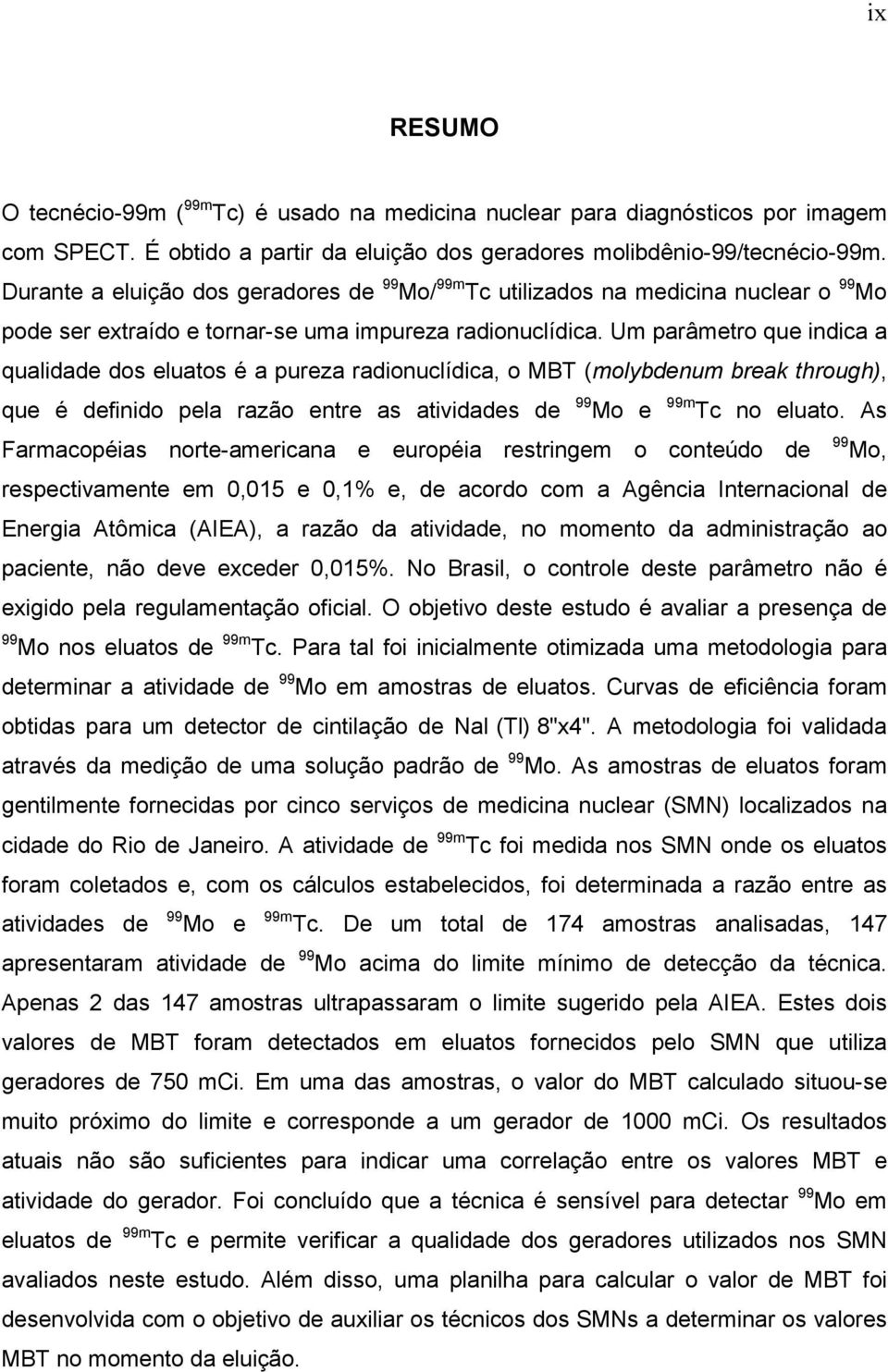 Um parâmetro que indica a qualidade dos eluatos é a pureza radionuclídica, o MBT (molybdenum break through), que é definido pela razão entre as atividades de 99 Mo e 99m Tc no eluato.