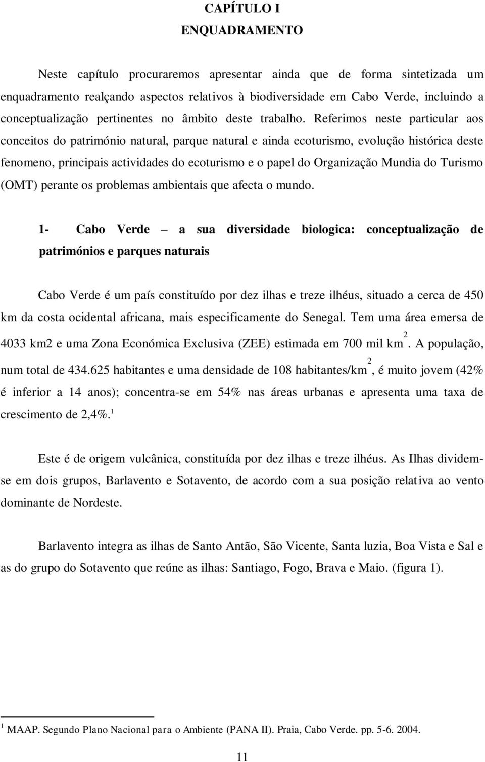 Referimos neste particular aos conceitos do património natural, parque natural e ainda ecoturismo, evolução histórica deste fenomeno, principais actividades do ecoturismo e o papel do Organização