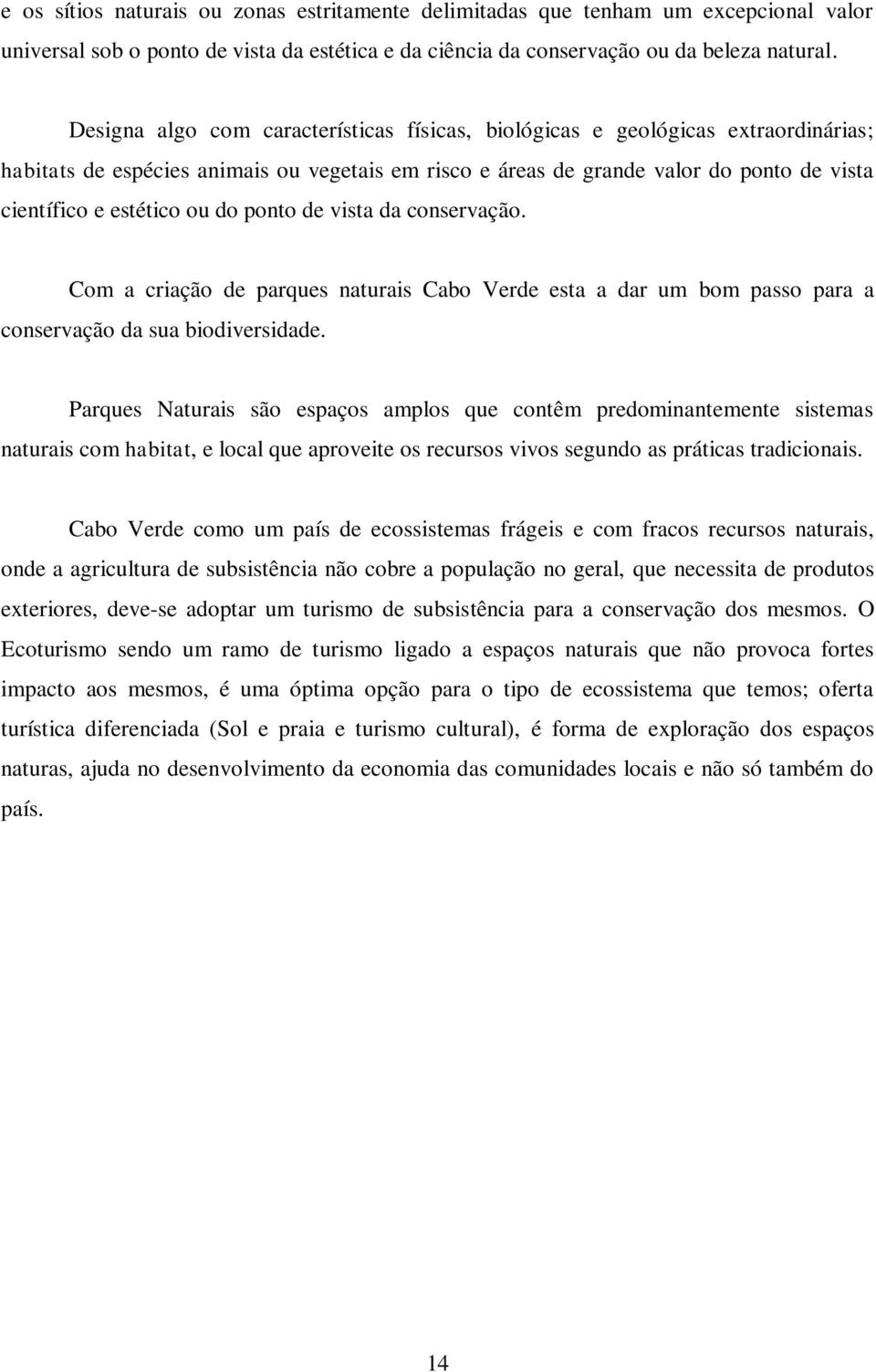 do ponto de vista da conservação. Com a criação de parques naturais Cabo Verde esta a dar um bom passo para a conservação da sua biodiversidade.