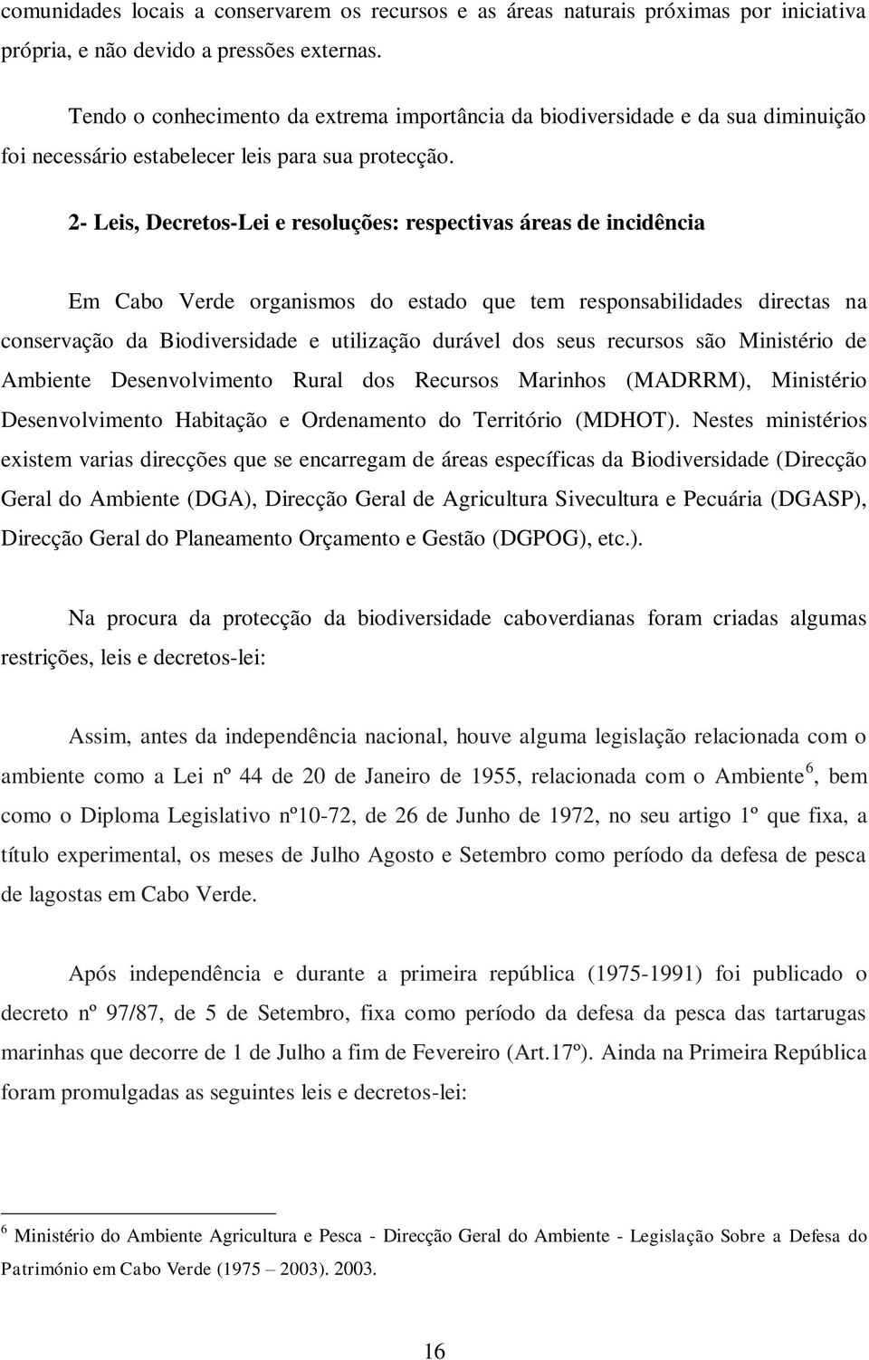 2- Leis, Decretos-Lei e resoluções: respectivas áreas de incidência Em Cabo Verde organismos do estado que tem responsabilidades directas na conservação da Biodiversidade e utilização durável dos