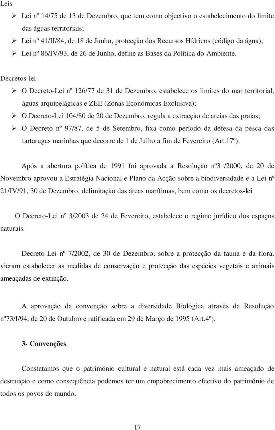 Decretos-lei O Decreto-Lei nº 126/77 de 31 de Dezembro, estabelece os limites do mar territorial, águas arquipelágicas e ZEE (Zonas Económicas Exclusiva); O Decreto-Lei 104/80 de 20 de Dezembro,