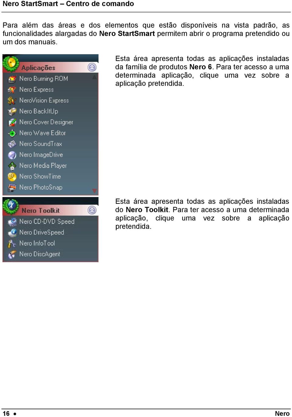 Esta área apresenta todas as aplicações instaladas da família de produtos Nero 6.