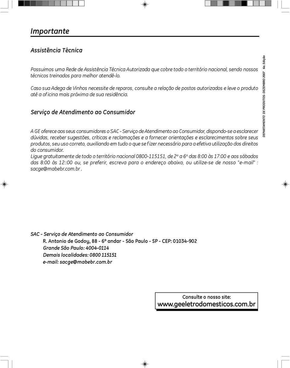 Serviço de Atendimento ao Consumidor A GE oferece aos seus consumidores o SAC - Serviço de Atendimento ao Consumidor, dispondo-se a esclarecer dúvidas, receber sugestões, críticas e reclamações e a