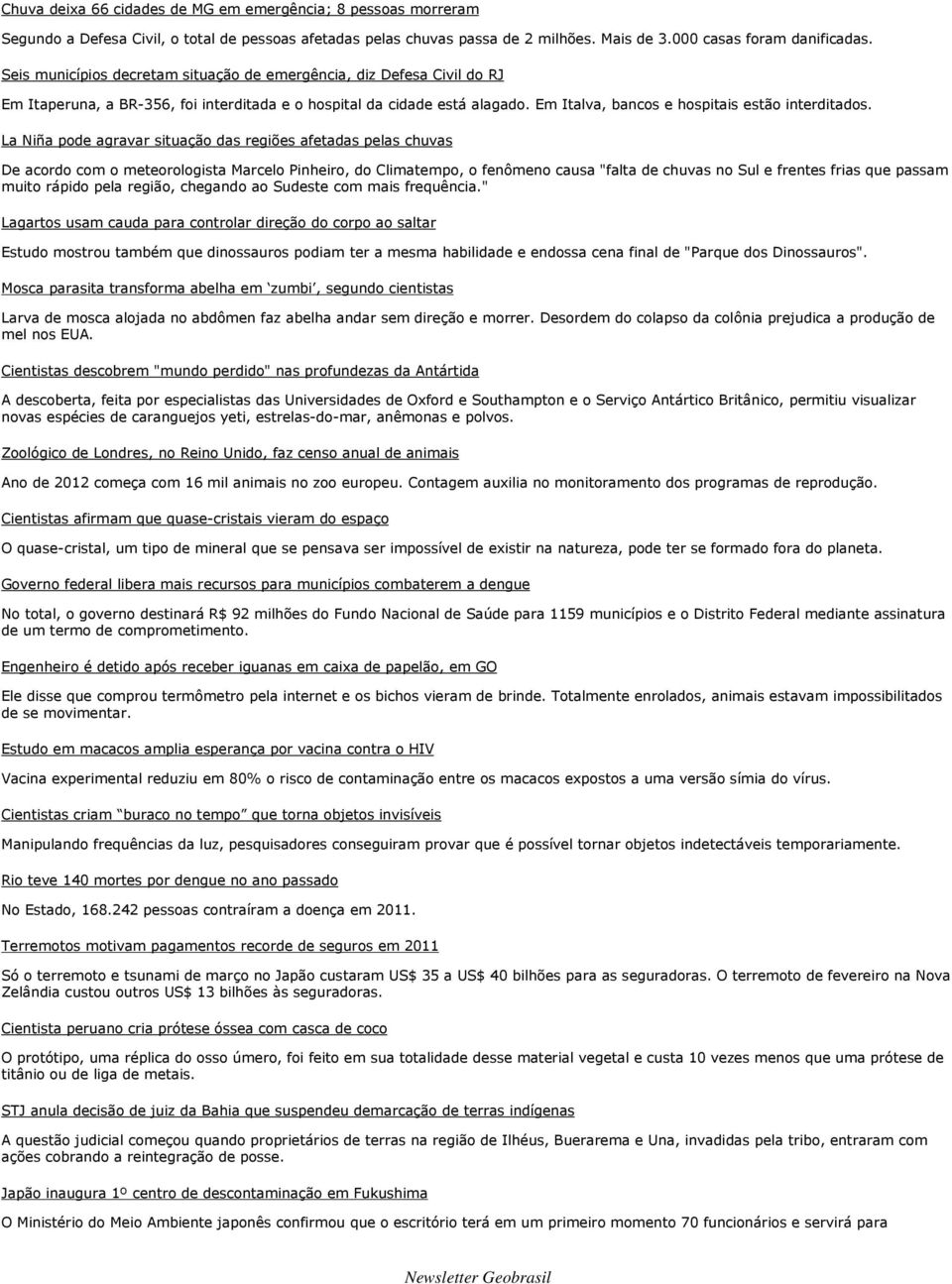 La Niña pode agravar situação das regiões afetadas pelas chuvas De acordo com o meteorologista Marcelo Pinheiro, do Climatempo, o fenômeno causa "falta de chuvas no Sul e frentes frias que passam